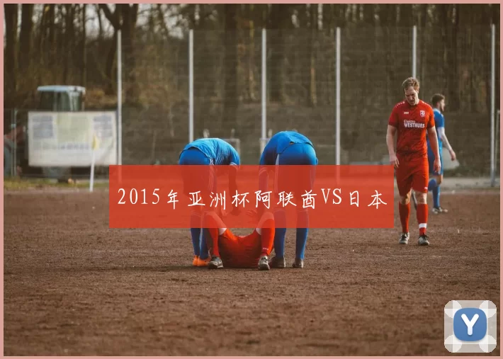 2015年亚洲杯阿联酋VS日本