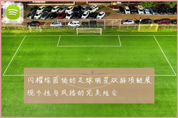 闪耀绿茵场的足球明星双排项链展现个性与风格的完美结合