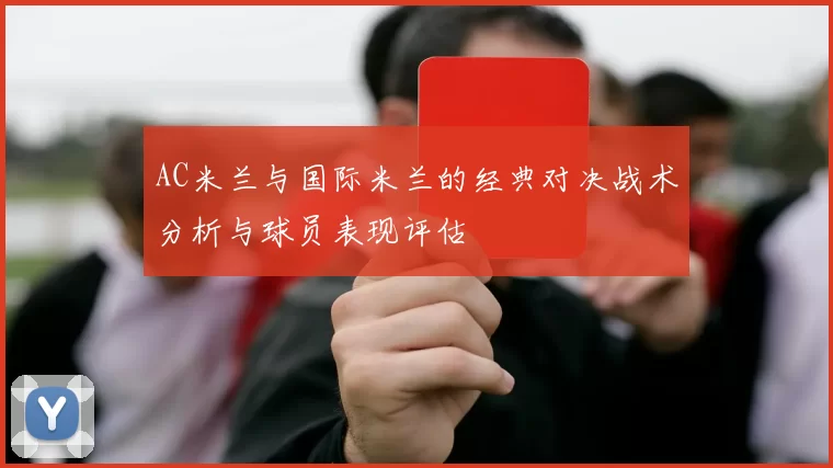 AC米兰与国际米兰的经典对决战术分析与球员表现评估