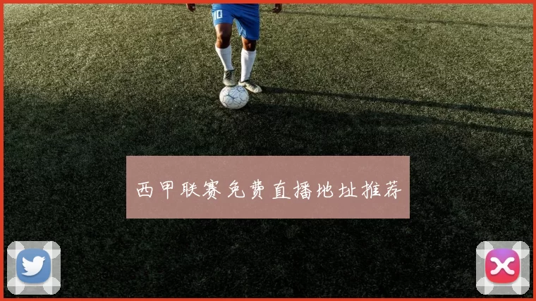 西甲联赛免费直播地址推荐