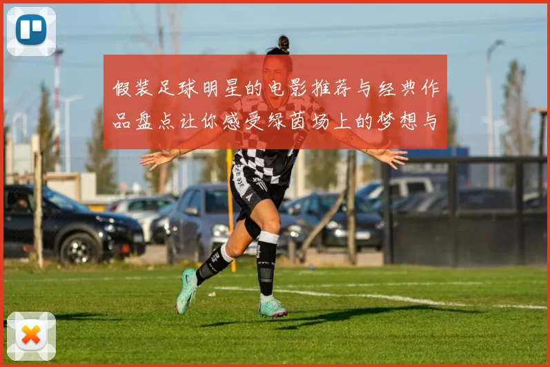 假装足球明星的电影推荐与经典作品盘点让你感受绿茵场上的梦想与激情