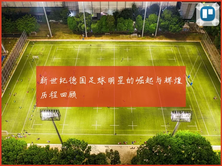 新世纪德国足球明星的崛起与辉煌历程回顾