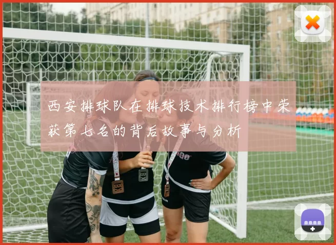 西安排球队在排球技术排行榜中荣获第七名的背后故事与分析